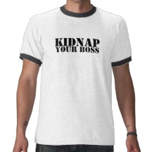 kidnap_your_boss_t_shirts-r7fde49365a8e45bbb01ba75f6067a731_f0cj7_216